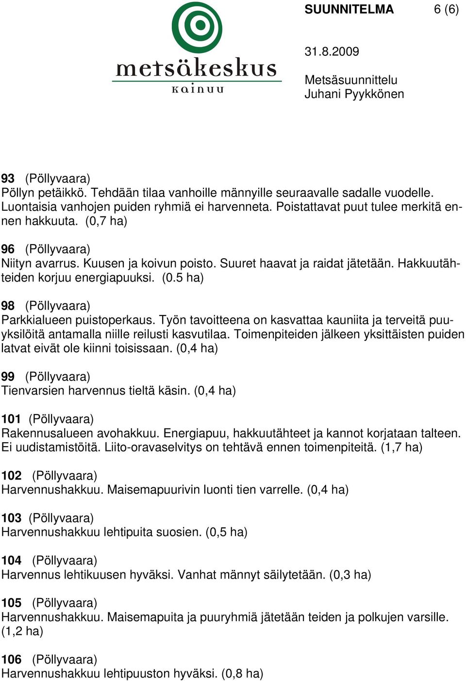 Työn tavoitteena on kasvattaa kauniita ja terveitä puuyksilöitä antamalla niille reilusti kasvutilaa. Toimenpiteiden jälkeen yksittäisten puiden latvat eivät ole kiinni toisissaan.