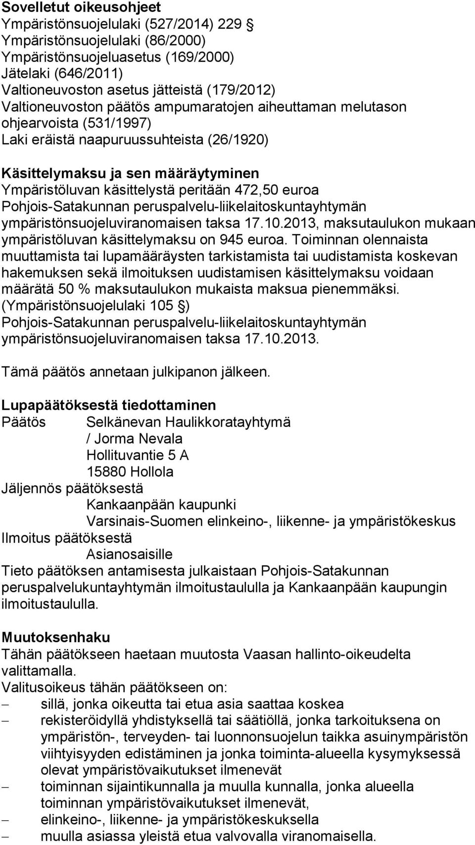 472,50 euroa Pohjois-Satakunnan peruspalvelu-liikelaitoskuntayhtymän ympäristönsuojeluviranomaisen taksa 17.10.2013, maksutaulukon mukaan ympäristöluvan käsittelymaksu on 945 euroa.