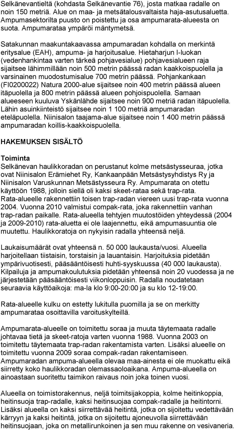 Satakunnan maakuntakaavassa ampumaradan kohdalla on merkintä eritysalue (EAH), ampuma- ja harjoitusalue.