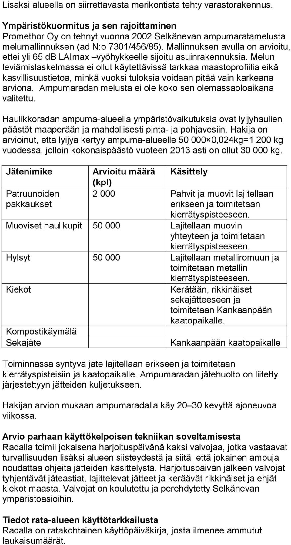 Mallinnuksen avulla on arvioitu, ettei yli 65 db LAImax vyöhykkeelle sijoitu asuinrakennuksia.