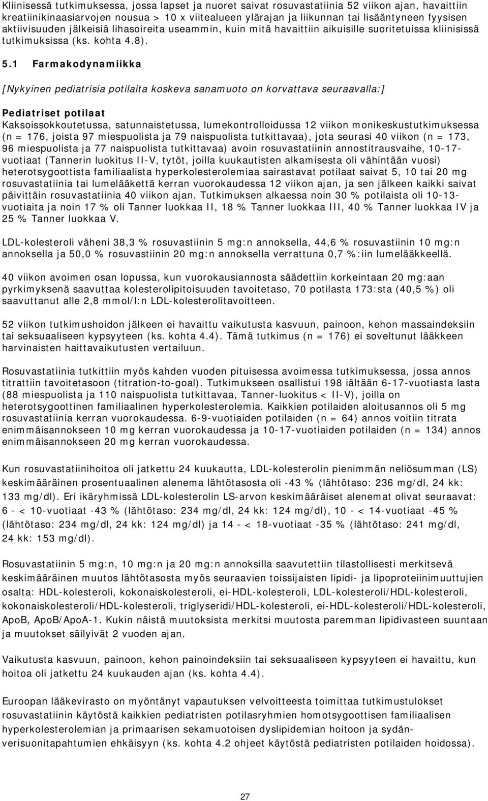 1 Farmakodynamiikka Kaksoissokkoutetussa, satunnaistetussa, lumekontrolloidussa 12 viikon monikeskustutkimuksessa (n = 176, joista 97 miespuolista ja 79 naispuolista tutkittavaa), jota seurasi 40