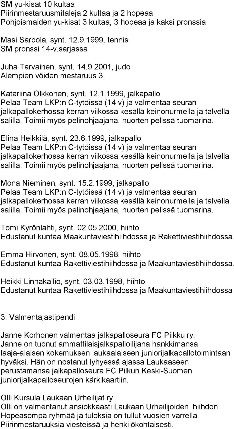 02.05.2000, hiihto Edustanut kuntaa Maakuntaviestihiihdossa ja Rakettiviestihiihdossa. Emma Hirvonen, synt. 08.05.1998, hiihto Edustanut kuntaa Rakettiviestihiihdossa ja Maakuntaviestihiihdossa.