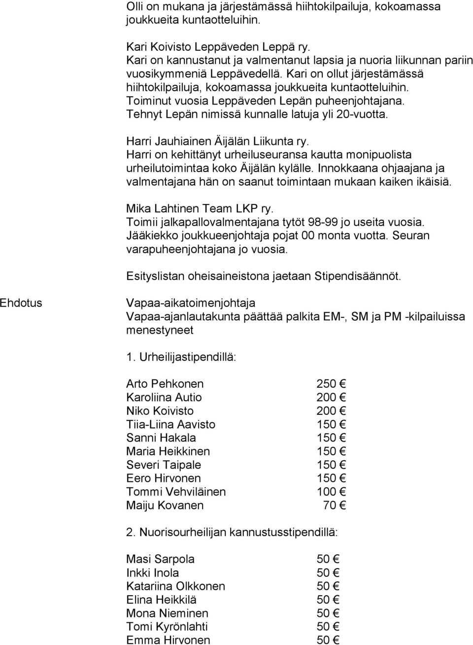 Toiminut vuosia Leppäveden Lepän puheenjohtajana. Tehnyt Lepän nimissä kunnalle latuja yli 20-vuotta. Harri Jauhiainen Äijälän Liikunta ry.