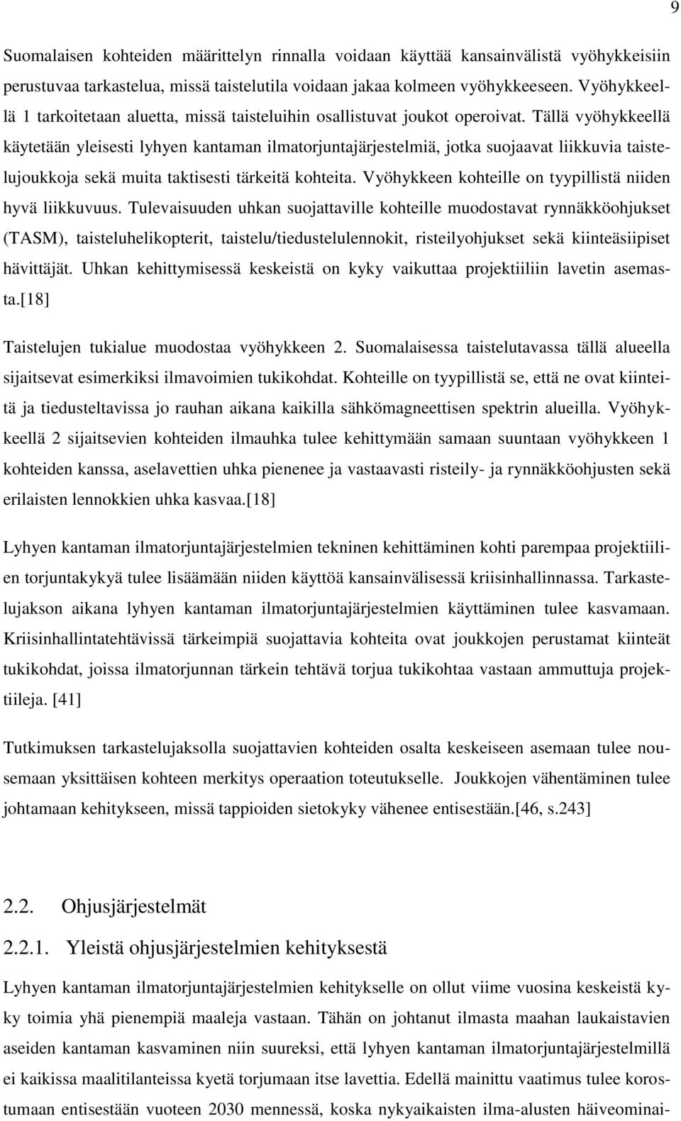 Tällä vyöhykkeellä käytetään yleisesti lyhyen kantaman ilmatorjuntajärjestelmiä, jotka suojaavat liikkuvia taistelujoukkoja sekä muita taktisesti tärkeitä kohteita.
