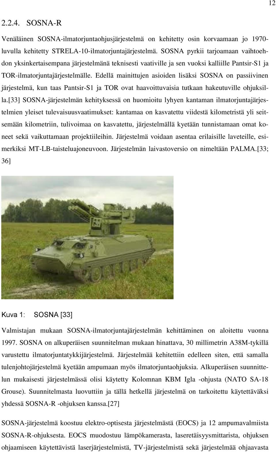 Edellä mainittujen asioiden lisäksi SOSNA on passiivinen järjestelmä, kun taas Pantsir-S1 ja TOR ovat haavoittuvaisia tutkaan hakeutuville ohjuksilla.