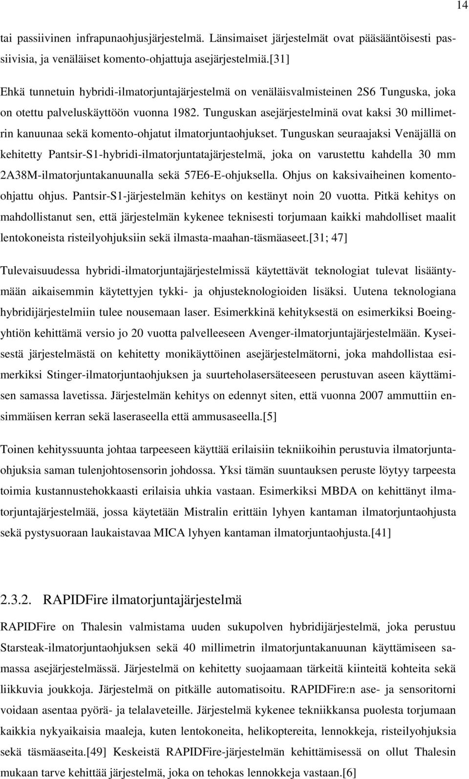Tunguskan asejärjestelminä ovat kaksi 30 millimetrin kanuunaa sekä komento-ohjatut ilmatorjuntaohjukset.