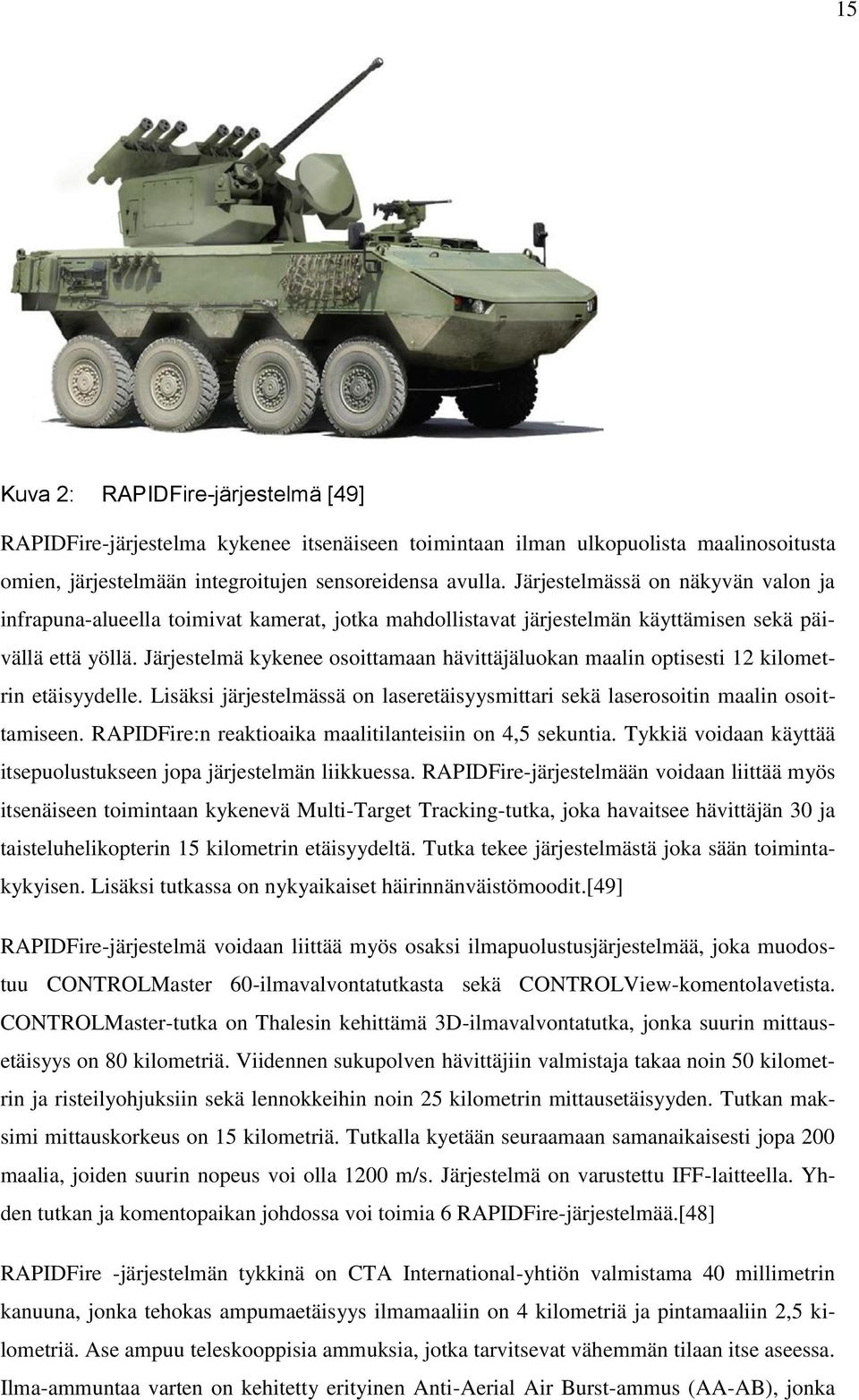 Järjestelmä kykenee osoittamaan hävittäjäluokan maalin optisesti 12 kilometrin etäisyydelle. Lisäksi järjestelmässä on laseretäisyysmittari sekä laserosoitin maalin osoittamiseen.