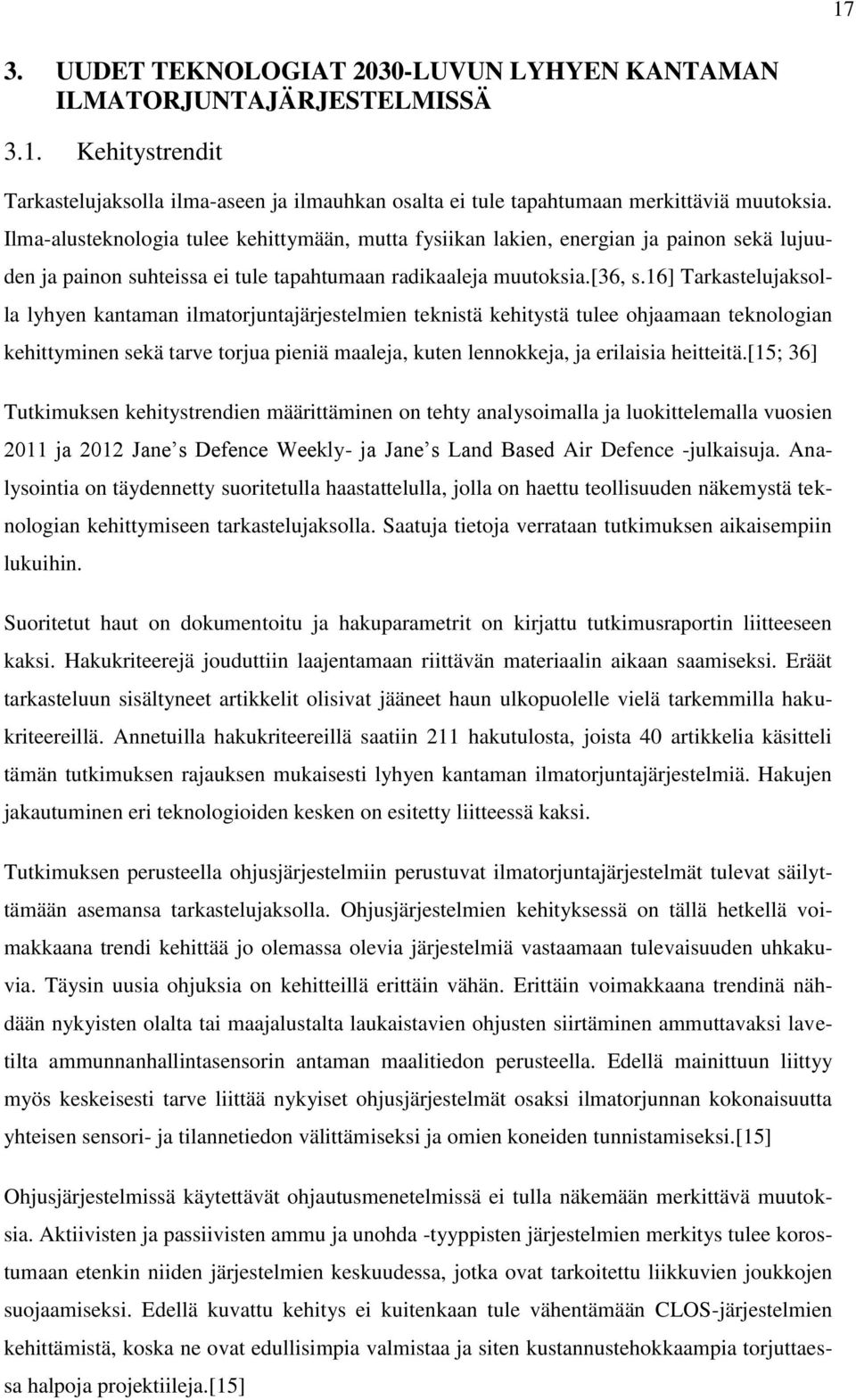 16] Tarkastelujaksolla lyhyen kantaman ilmatorjuntajärjestelmien teknistä kehitystä tulee ohjaamaan teknologian kehittyminen sekä tarve torjua pieniä maaleja, kuten lennokkeja, ja erilaisia heitteitä.