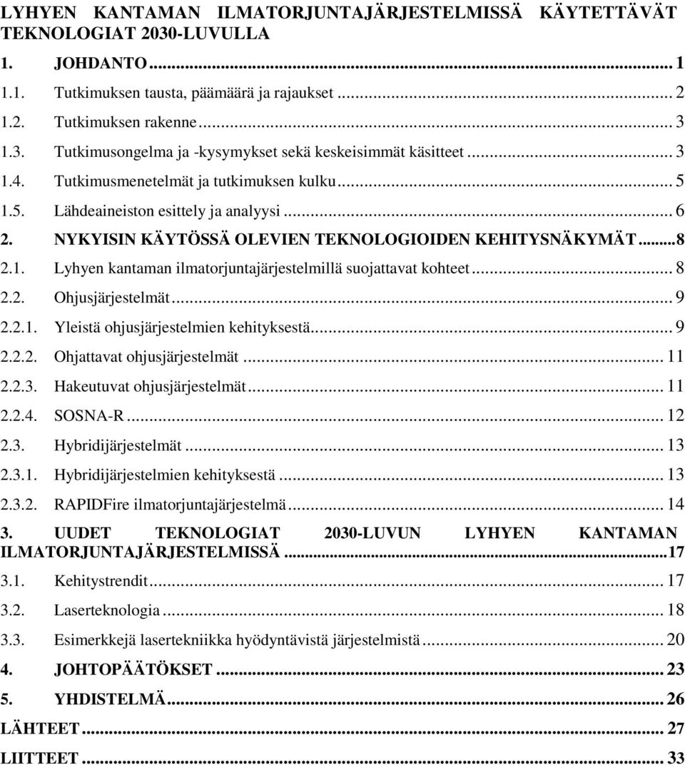 .. 8 2.2. Ohjusjärjestelmät... 9 2.2.1. Yleistä ohjusjärjestelmien kehityksestä... 9 2.2.2. Ohjattavat ohjusjärjestelmät... 11 2.2.3. Hakeutuvat ohjusjärjestelmät... 11 2.2.4. SOSNA-R... 12 2.3. Hybridijärjestelmät.