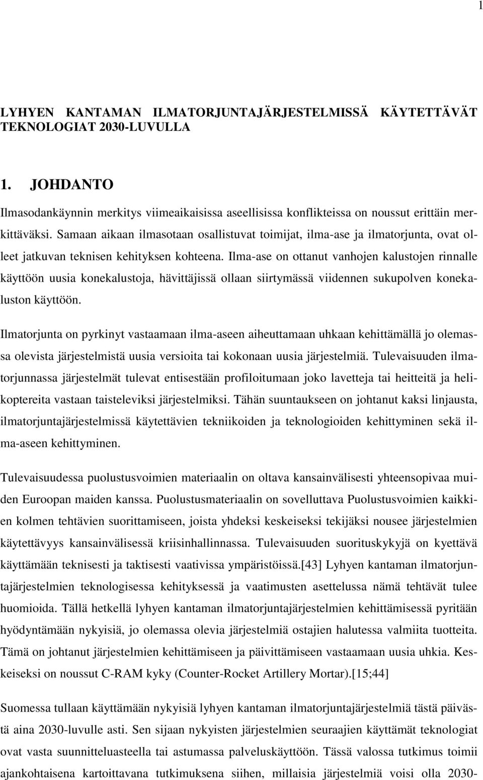 Ilma-ase on ottanut vanhojen kalustojen rinnalle käyttöön uusia konekalustoja, hävittäjissä ollaan siirtymässä viidennen sukupolven konekaluston käyttöön.