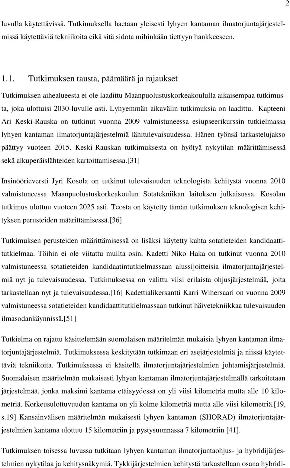 Lyhyemmän aikavälin tutkimuksia on laadittu.