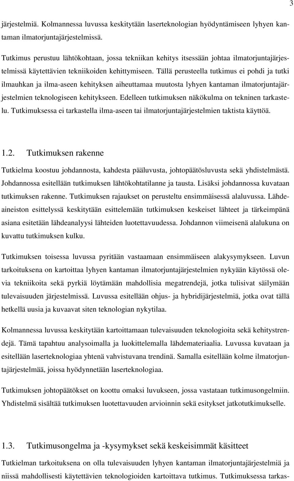 Tällä perusteella tutkimus ei pohdi ja tutki ilmauhkan ja ilma-aseen kehityksen aiheuttamaa muutosta lyhyen kantaman ilmatorjuntajärjestelmien teknologiseen kehitykseen.