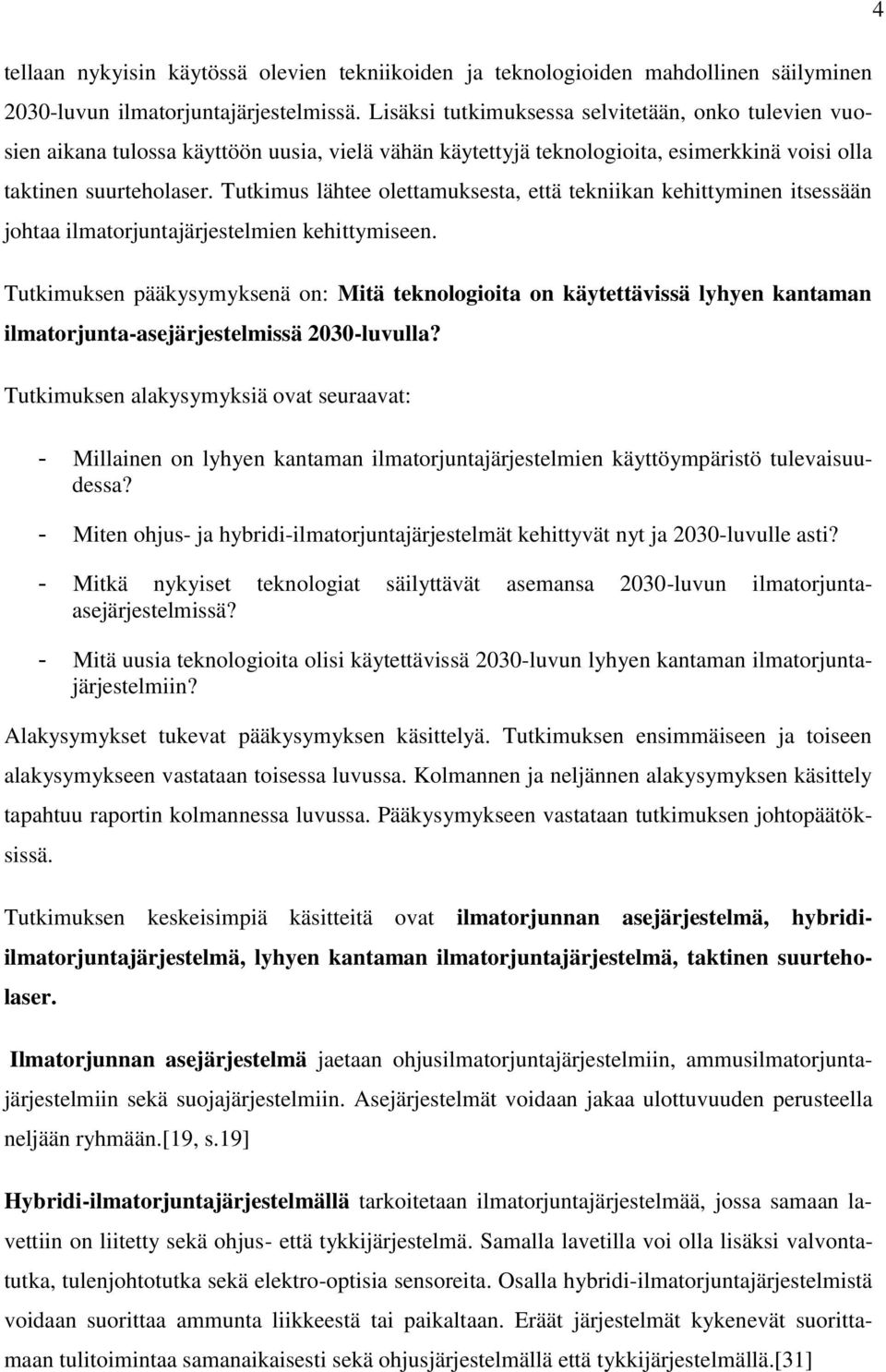 Tutkimus lähtee olettamuksesta, että tekniikan kehittyminen itsessään johtaa ilmatorjuntajärjestelmien kehittymiseen.