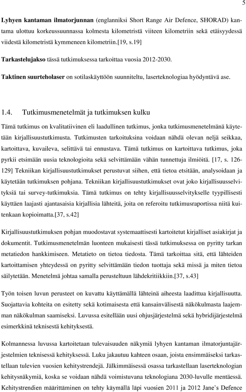 Tutkimusmenetelmät ja tutkimuksen kulku Tämä tutkimus on kvalitatiivinen eli laadullinen tutkimus, jonka tutkimusmenetelmänä käytetään kirjallisuustutkimusta.