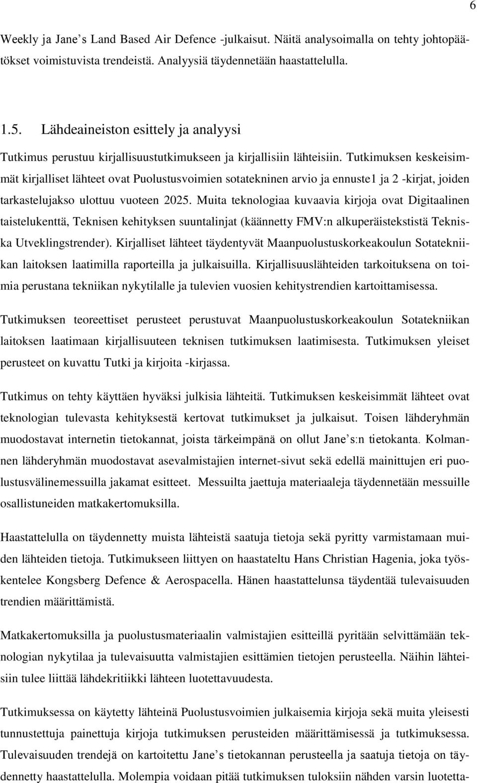 Tutkimuksen keskeisimmät kirjalliset lähteet ovat Puolustusvoimien sotatekninen arvio ja ennuste1 ja 2 -kirjat, joiden tarkastelujakso ulottuu vuoteen 2025.