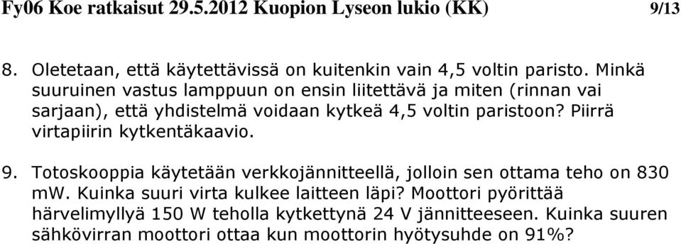 Piirrä virtapiirin kytkentäkaavio. 9. Totoskooppia käytetään verkkojännitteellä, jolloin sen ottama teho on 830 mw.