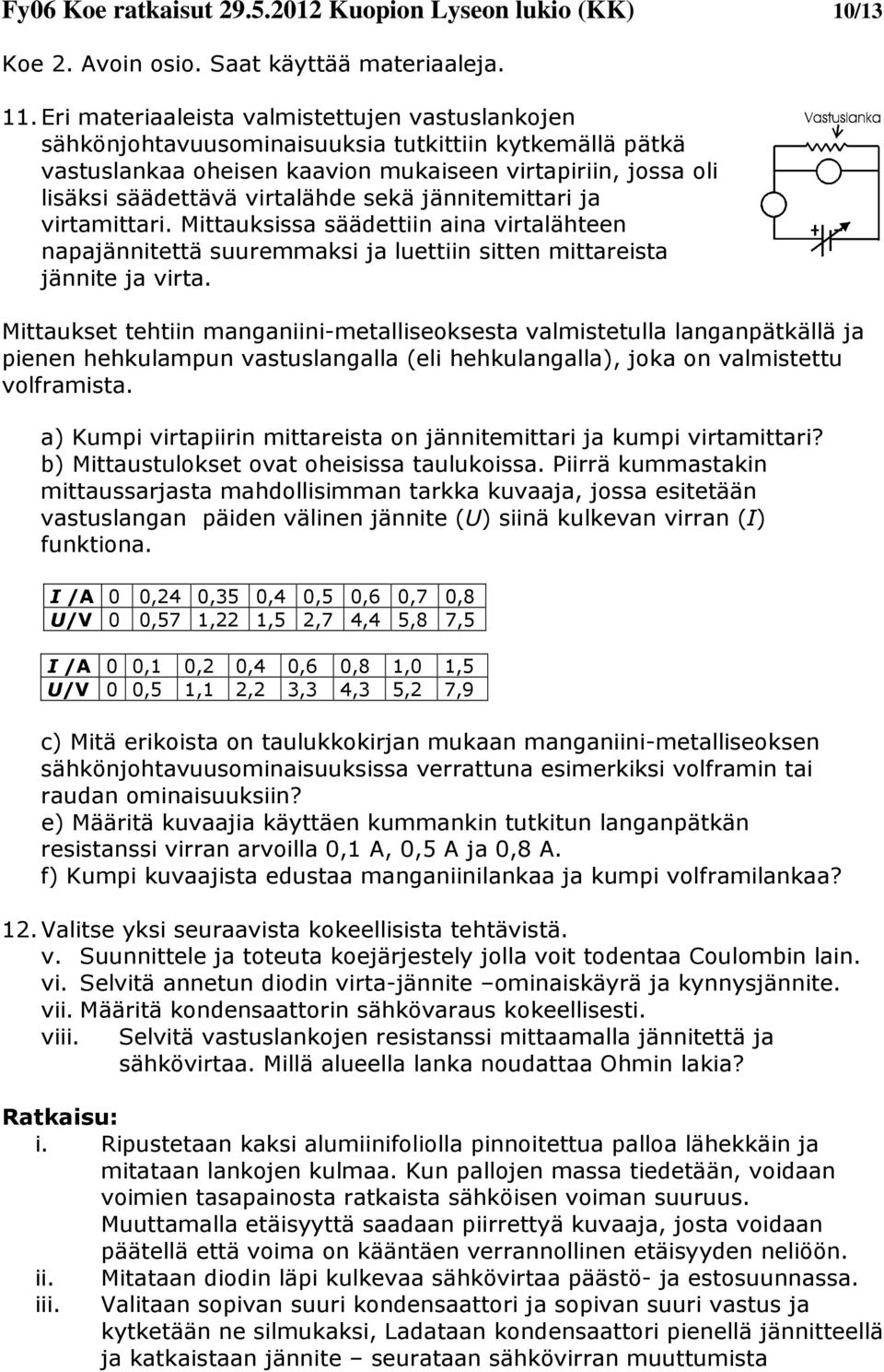 sekä jännitemittari ja virtamittari. Mittauksissa säädettiin aina virtalähteen napajännitettä suuremmaksi ja luettiin sitten mittareista jännite ja virta.