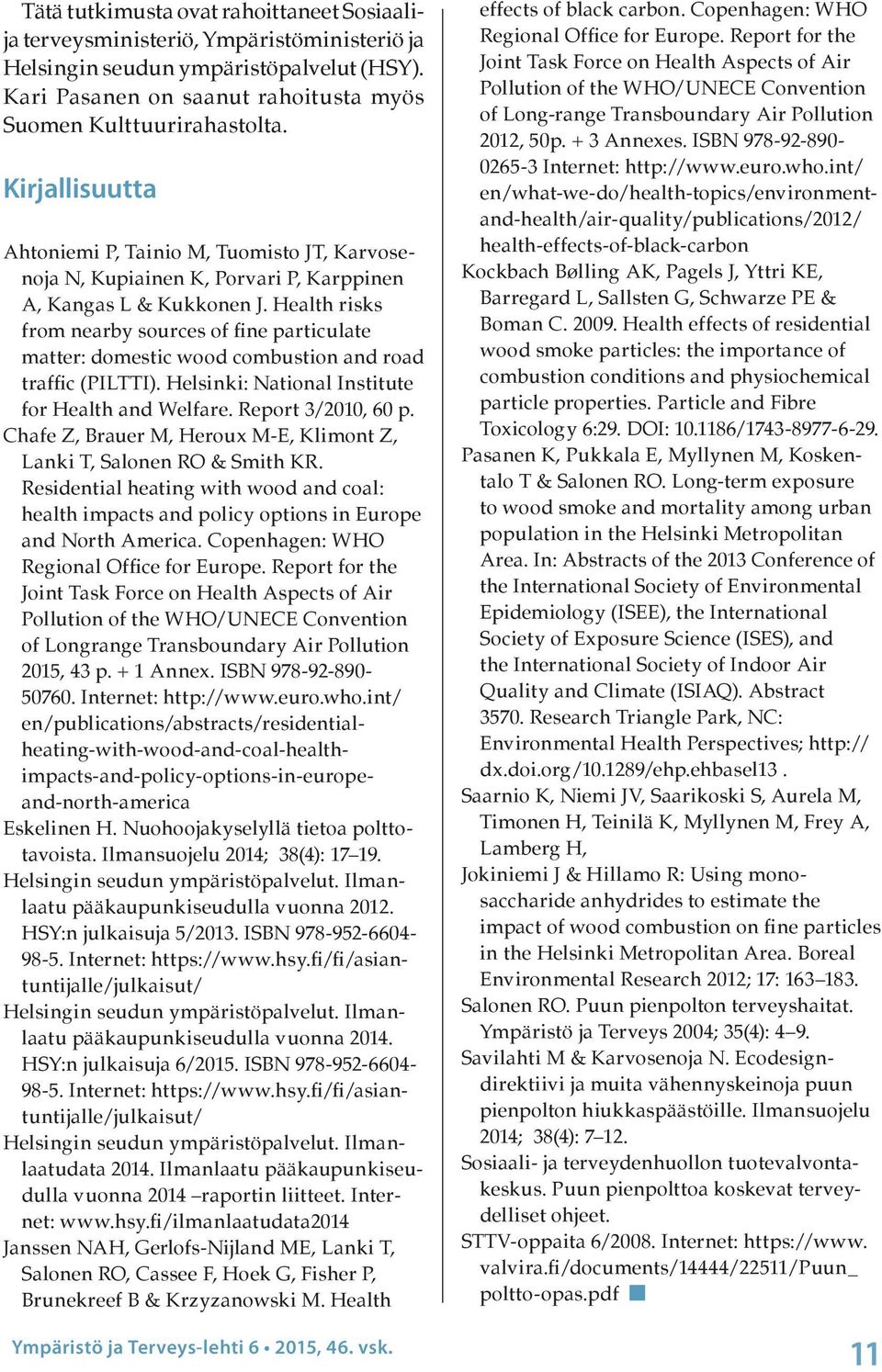 Health risks from nearby sources of fine particulate matter: domestic wood combustion and road traffic (PILTTI). Helsinki: National Institute for Health and Welfare. Report 3/2010, 60 p.