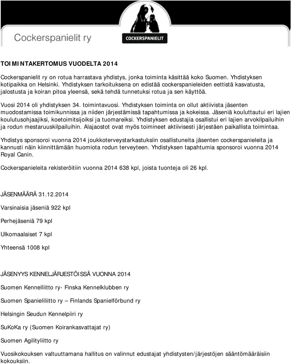toimintavuosi. Yhdistyksen toiminta on ollut aktiivista jäsenten muodostamissa toimikunnissa ja niiden järjestämissä tapahtumissa ja kokeissa.