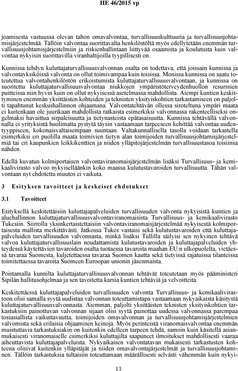 viranhaltijoilla tyypillisesti on. Kunnissa tehdyn kuluttajaturvallisuusvalvonnan osalta on todettava, että joissain kunnissa ja valvontayksiköissä valvonta on ollut toimivampaa kuin toisissa.