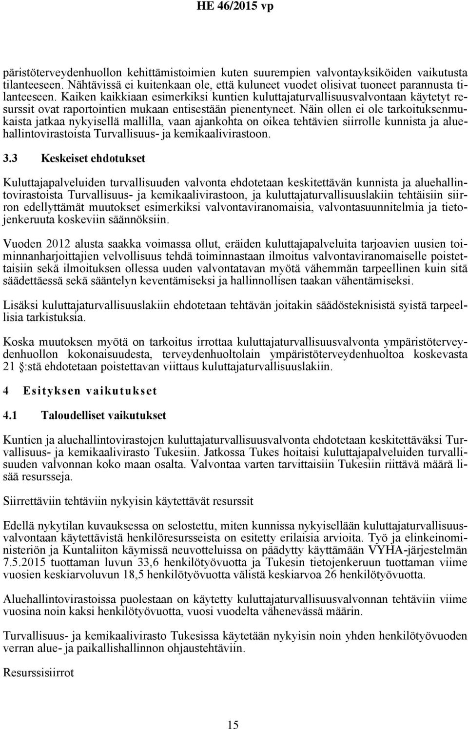 Näin ollen ei ole tarkoituksenmukaista jatkaa nykyisellä mallilla, vaan ajankohta on oikea tehtävien siirrolle kunnista ja aluehallintovirastoista Turvallisuus- ja kemikaalivirastoon. 3.