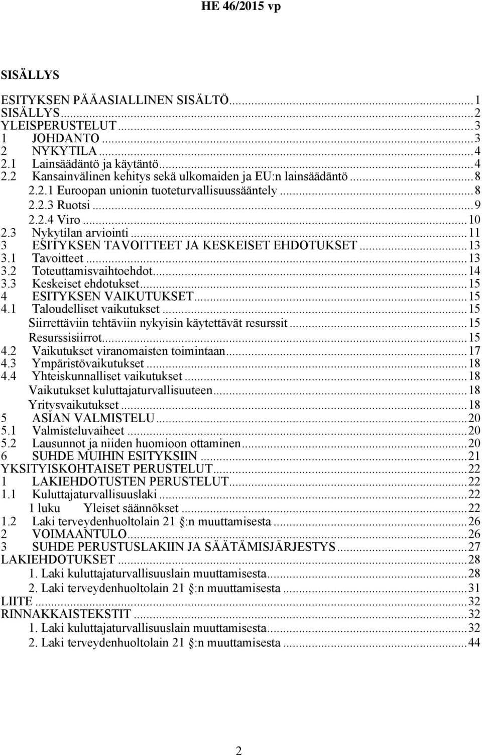 ..14 3.3 Keskeiset ehdotukset...15 4 ESITYKSEN VAIKUTUKSET...15 4.1 Taloudelliset vaikutukset...15 Siirrettäviin tehtäviin nykyisin käytettävät resurssit...15 Resurssisiirrot...15 4.2 Vaikutukset viranomaisten toimintaan.