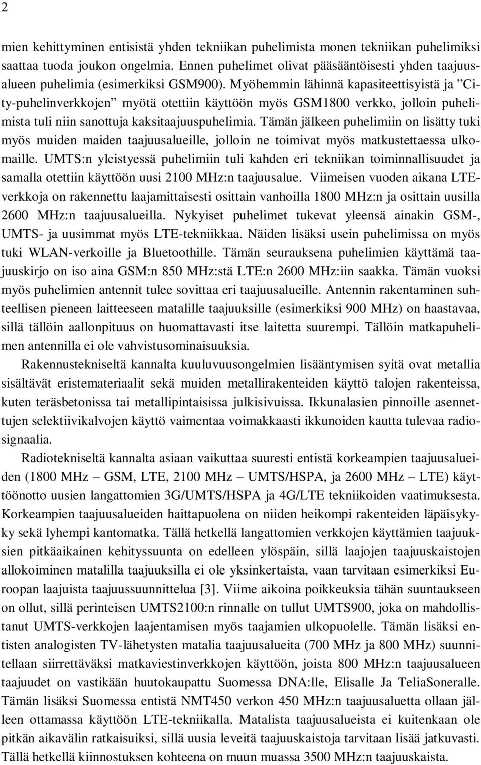 Myöhemmin lähinnä kapasiteettisyistä ja City-puhelinverkkojen myötä otettiin käyttöön myös GSM1800 verkko, jolloin puhelimista tuli niin sanottuja kaksitaajuuspuhelimia.