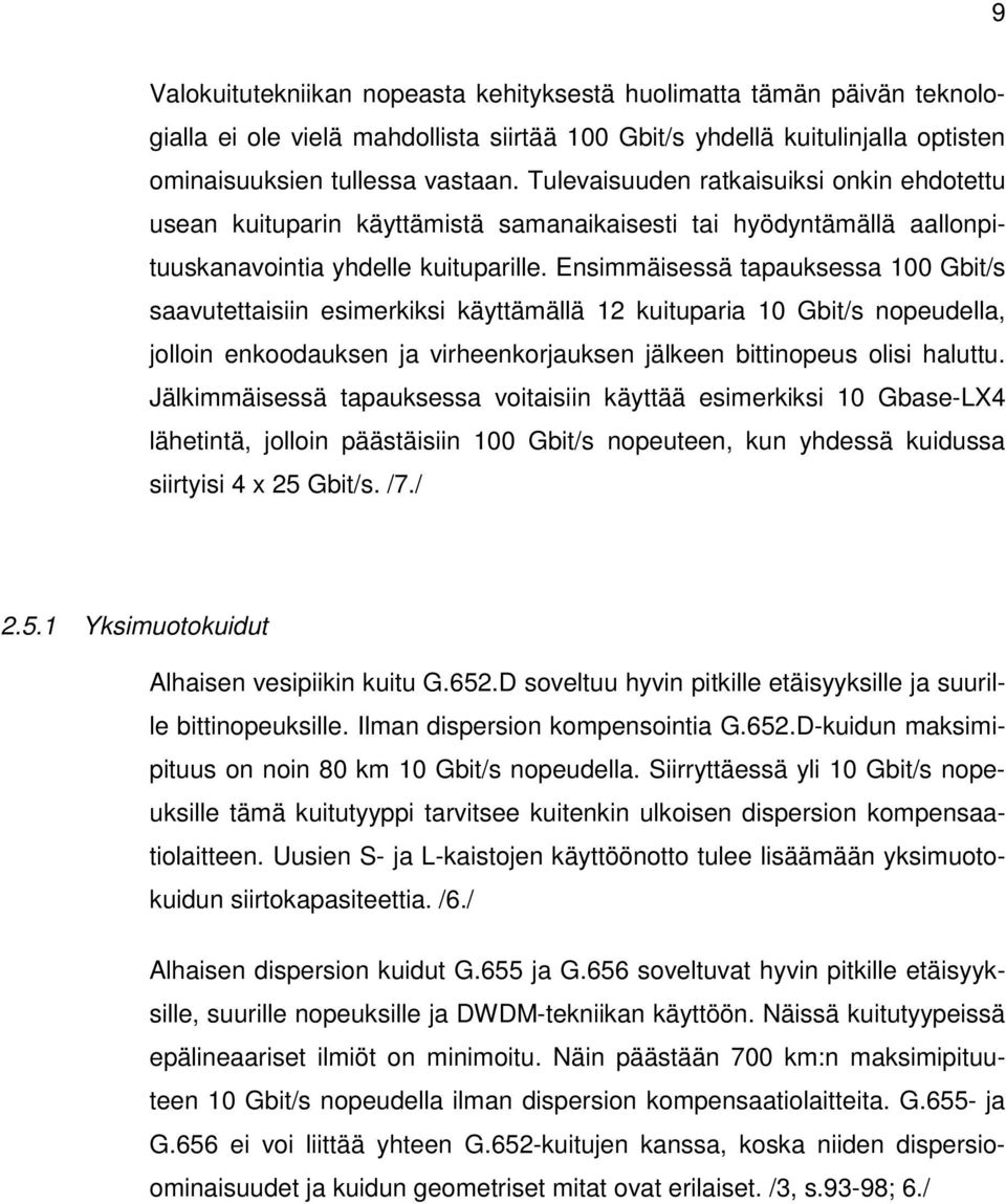 Ensimmäisessä tapauksessa 100 Gbit/s saavutettaisiin esimerkiksi käyttämällä 12 kuituparia 10 Gbit/s nopeudella, jolloin enkoodauksen ja virheenkorjauksen jälkeen bittinopeus olisi haluttu.