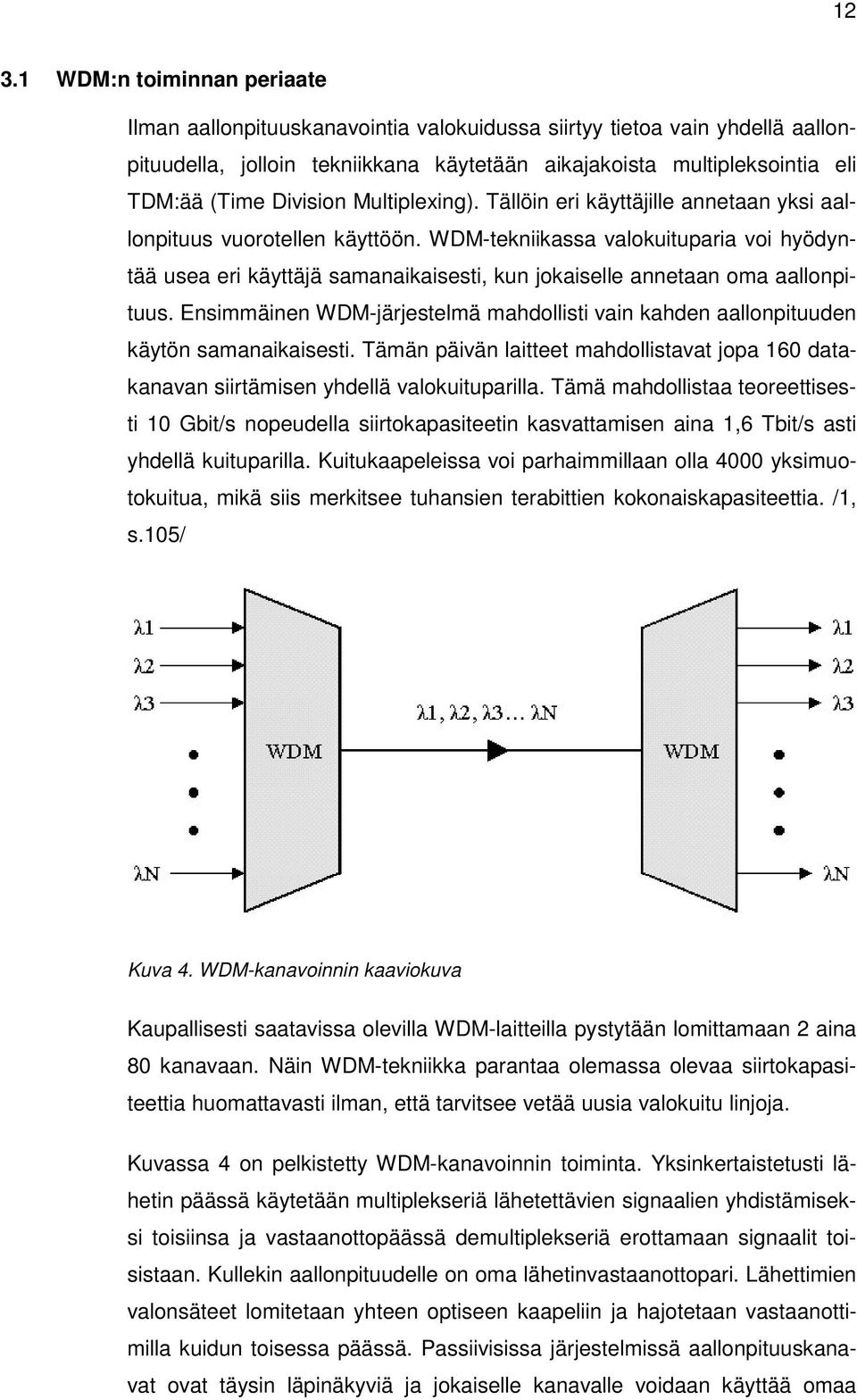 WDM-tekniikassa valokuituparia voi hyödyntää usea eri käyttäjä samanaikaisesti, kun jokaiselle annetaan oma aallonpituus.