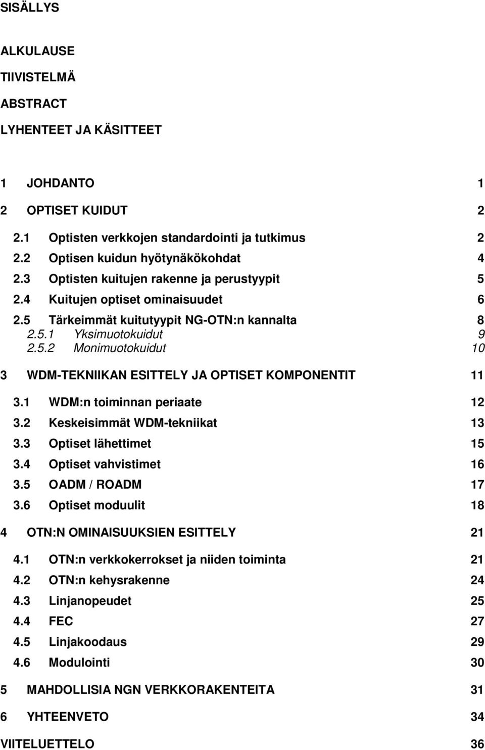 1 WDM:n toiminnan periaate 12 3.2 Keskeisimmät WDM-tekniikat 13 3.3 Optiset lähettimet 15 3.4 Optiset vahvistimet 16 3.5 OADM / ROADM 17 3.6 Optiset moduulit 18 4 OTN:N OMINAISUUKSIEN ESITTELY 21 4.