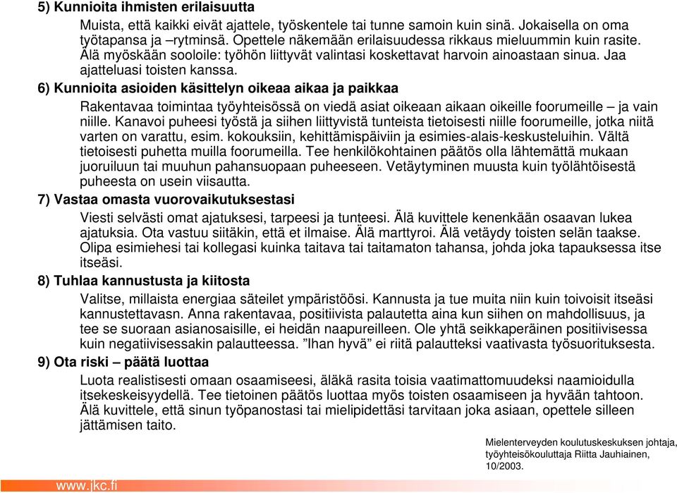 6) Kunnioita asioiden käsittelyn oikeaa aikaa ja paikkaa Rakentavaa toimintaa työyhteisössä on viedä asiat oikeaan aikaan oikeille foorumeille ja vain niille.