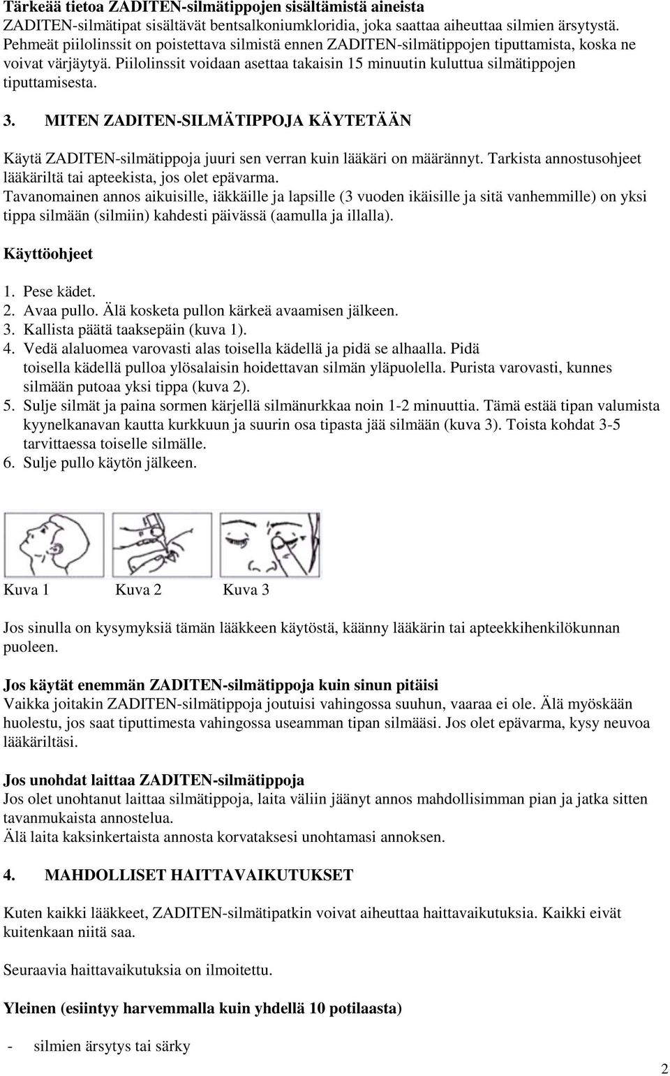 Piilolinssit voidaan asettaa takaisin 15 minuutin kuluttua silmätippojen tiputtamisesta. 3. MITEN ZADITEN-SILMÄTIPPOJA KÄYTETÄÄN Käytä ZADITEN-silmätippoja juuri sen verran kuin lääkäri on määrännyt.