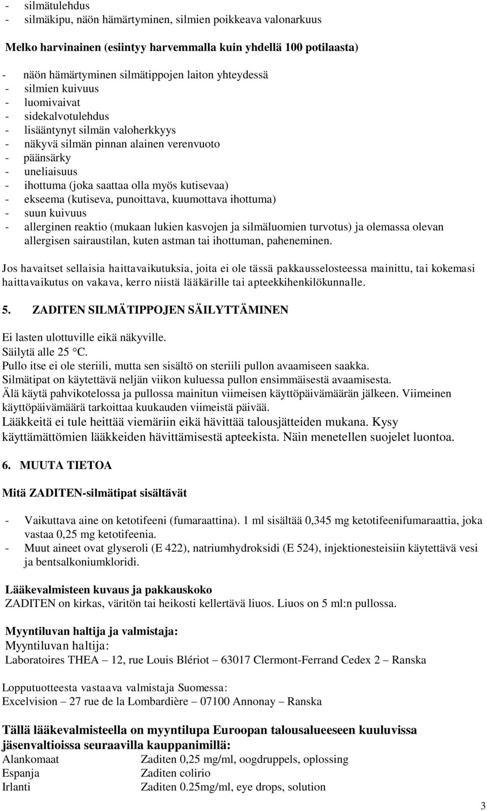 - ekseema (kutiseva, punoittava, kuumottava ihottuma) - suun kuivuus - allerginen reaktio (mukaan lukien kasvojen ja silmäluomien turvotus) ja olemassa olevan allergisen sairaustilan, kuten astman