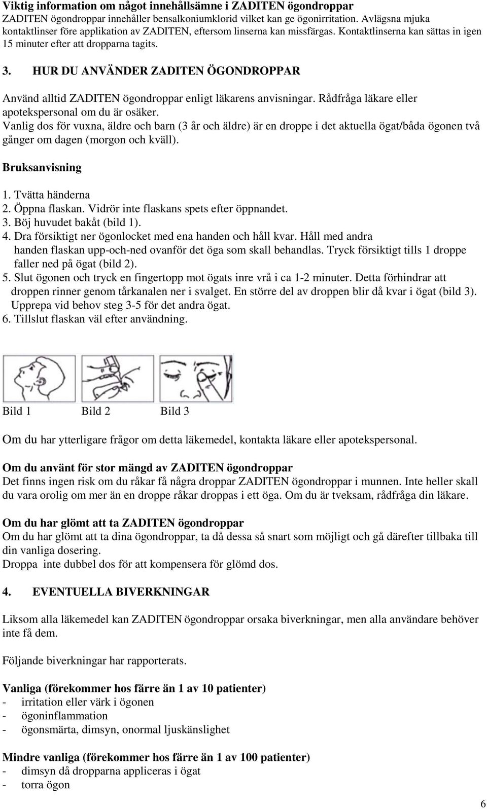 HUR DU ANVÄNDER ZADITEN ÖGONDROPPAR Använd alltid ZADITEN ögondroppar enligt läkarens anvisningar. Rådfråga läkare eller apotekspersonal om du är osäker.