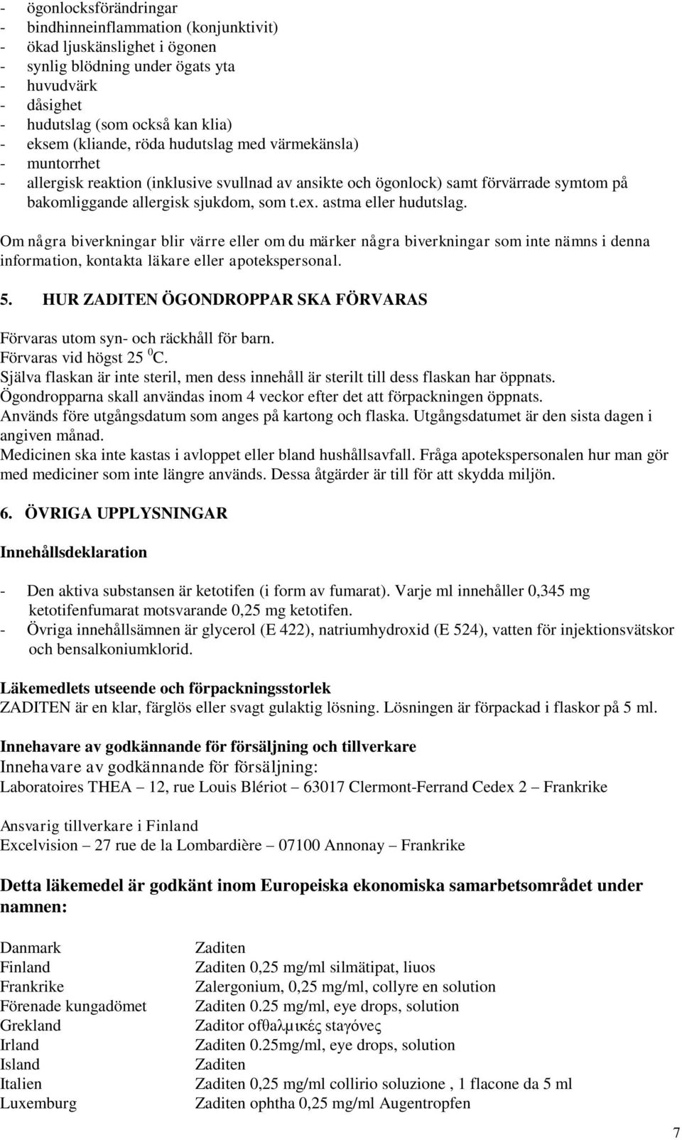 astma eller hudutslag. Om några biverkningar blir värre eller om du märker några biverkningar som inte nämns i denna information, kontakta läkare eller apotekspersonal. 5.