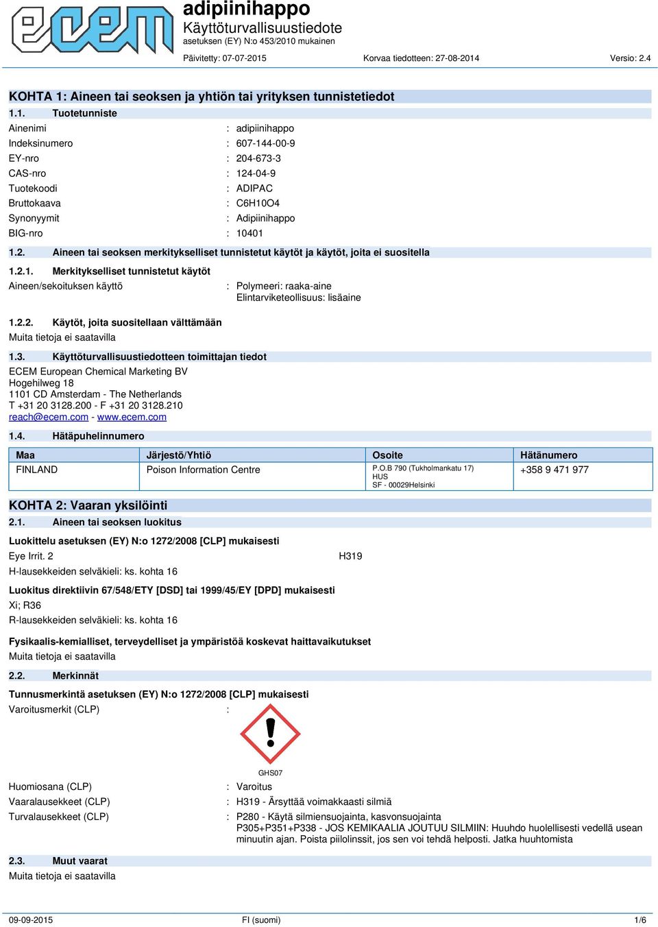 1. Tuotetunniste Ainenimi : adipiinihappo Indeksinumero : 607-144-00-9 EY-nro : 204-673-3 CAS-nro : 124-04-9 Tuotekoodi : ADIPAC Bruttokaava : C6H10O4 Synonyymit : Adipiinihappo BIG-nro : 10401 1.2. Aineen tai seoksen merkitykselliset tunnistetut käytöt ja käytöt, joita ei suositella 1.