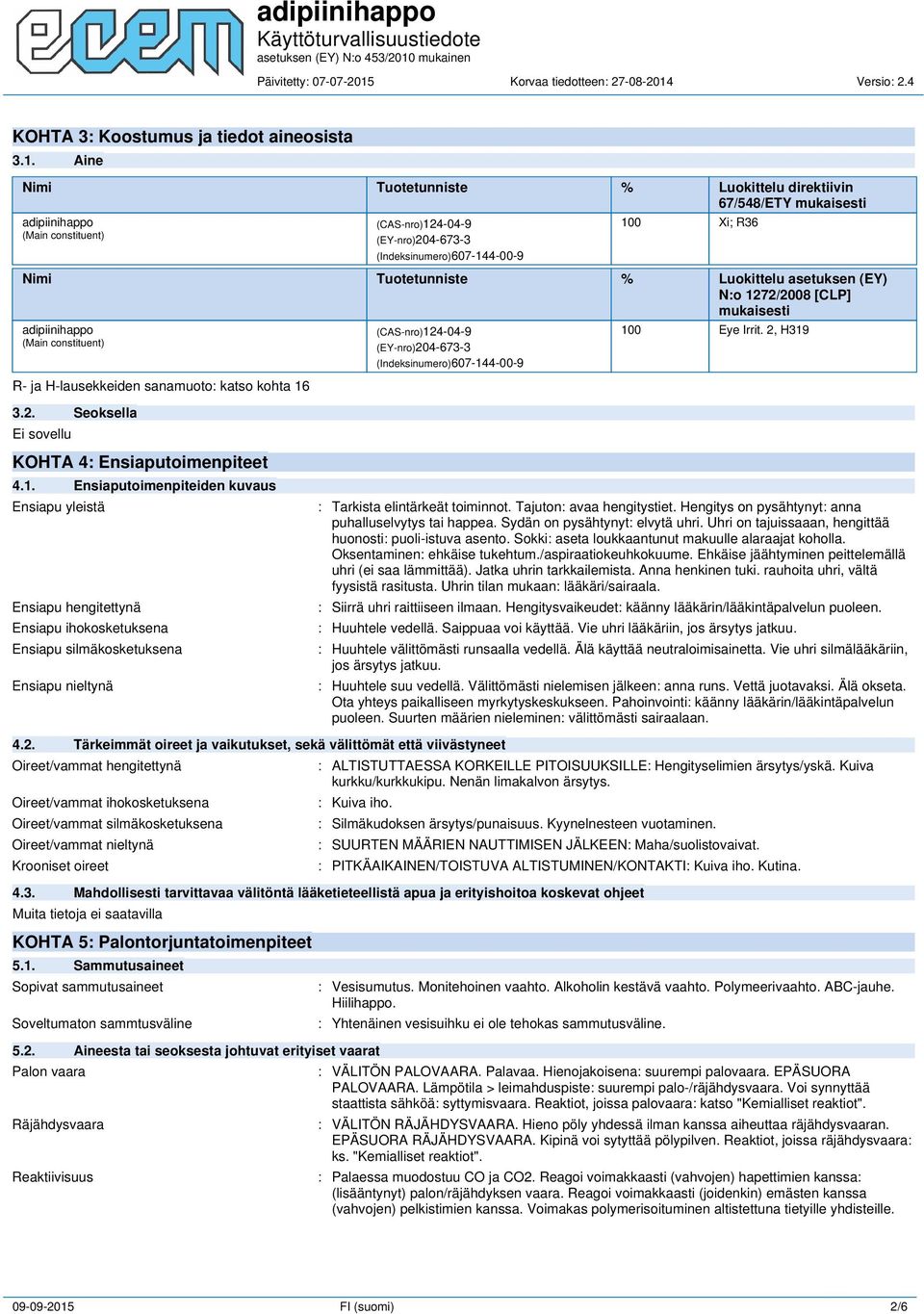 % Luokittelu asetuksen (EY) N:o 1272/2008 [CLP] mukaisesti adipiinihappo (Main constituent) R- ja H-lausekkeiden sanamuoto: katso kohta 16 (CAS-nro)124-04-9 (EY-nro)204-673-3