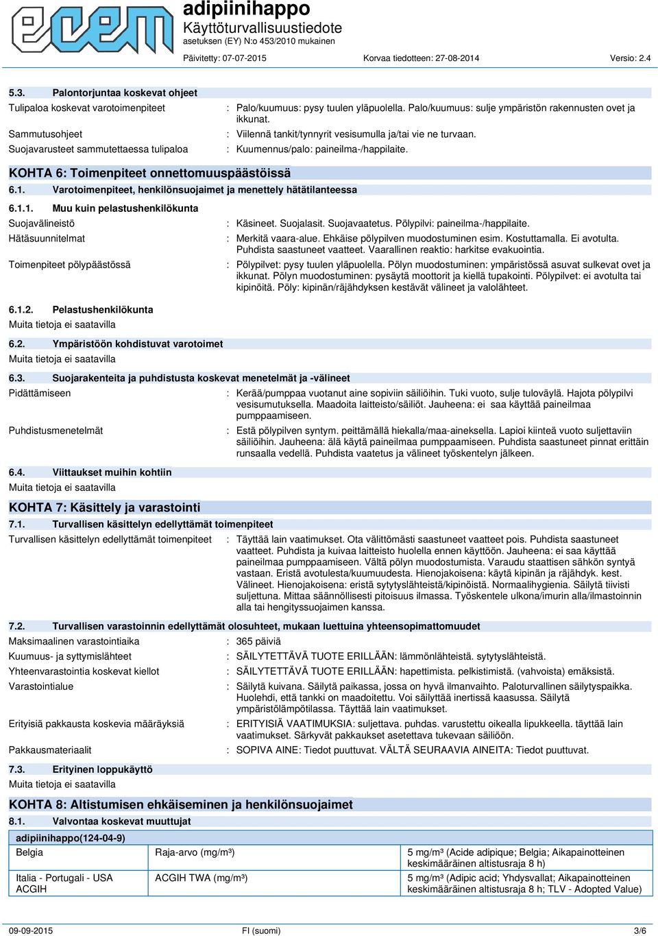 KOHTA 6: Toimenpiteet onnettomuuspäästöissä 6.1. Varotoimenpiteet, henkilönsuojaimet ja menettely hätätilanteessa 6.1.1. Muu kuin pelastushenkilökunta Suojavälineistö Hätäsuunnitelmat Toimenpiteet pölypäästössä : Käsineet.