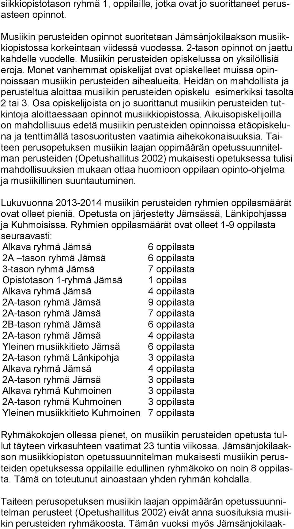Musiikin perusteiden opiskelussa on yksilöllisiä ero ja. Monet vanhemmat opiskelijat ovat opiskelleet muissa opinnois saan musiikin perusteiden aihealueita.