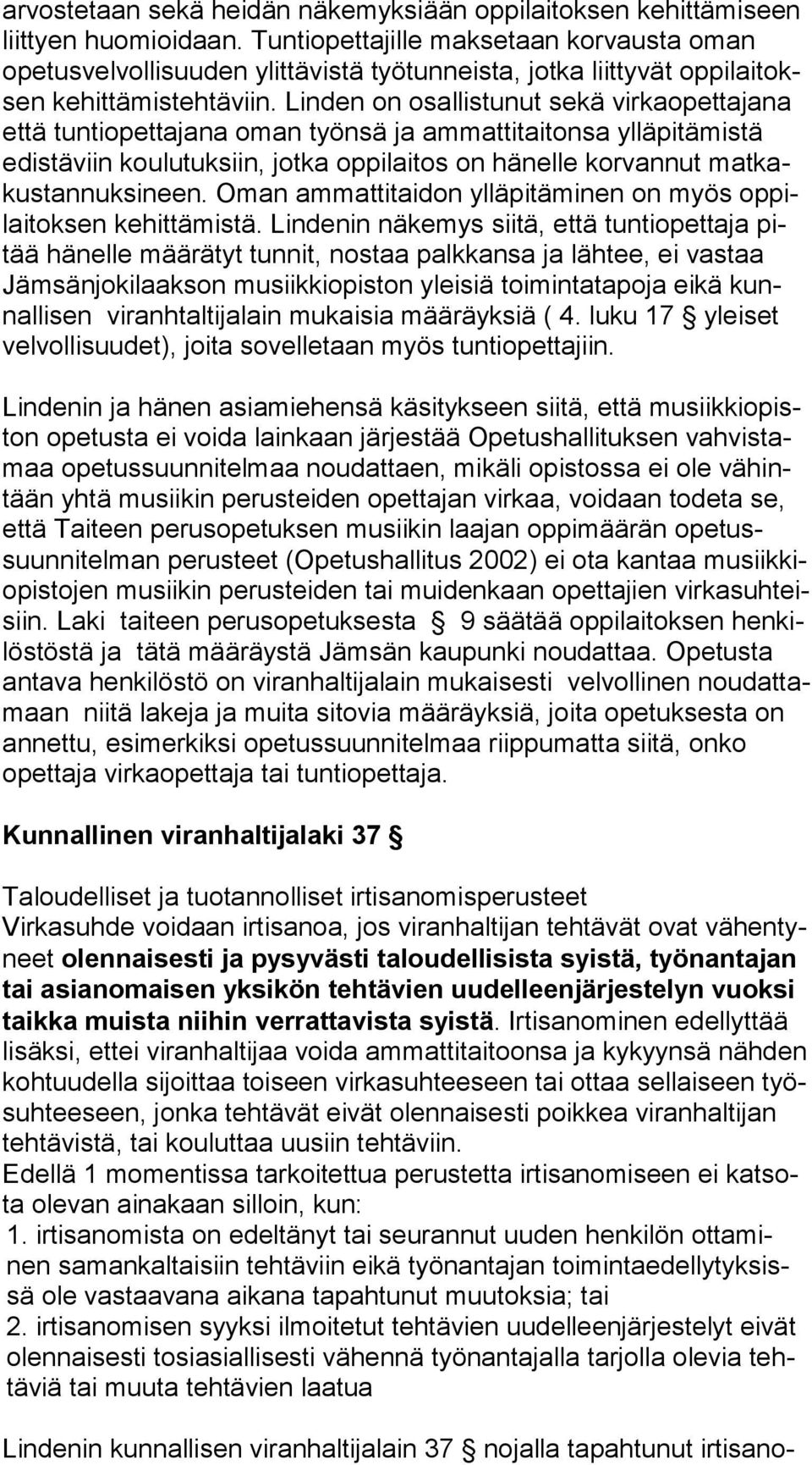Linden on osallistunut sekä virkaopettajana et tä tuntiopettajana oman työnsä ja ammattitaitonsa ylläpitämistä edis tä viin koulutuksiin, jotka oppilaitos on hänelle korvannut mat kakus tan nuk si