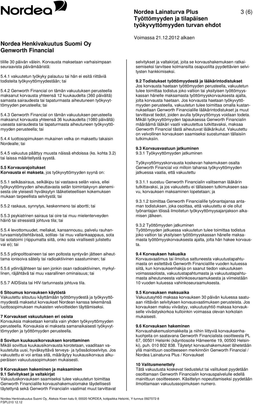 2 on tämän vakuutuksen perusteella maksanut korvausta yhteensä 12 kuukaudelta (360 päivältä) samasta sairaudesta tapaturmasta aiheutuneen työkyvyttömyyden perusteella; 5.4.