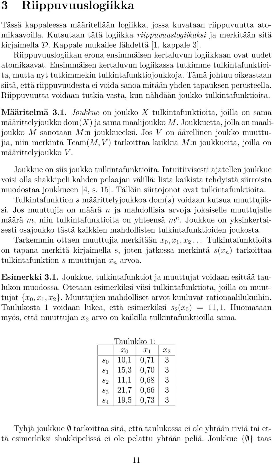 Ensimmäisen kertaluvun logiikassa tutkimme tulkintafunktioita, mutta nyt tutkimmekin tulkintafunktiojoukkoja.