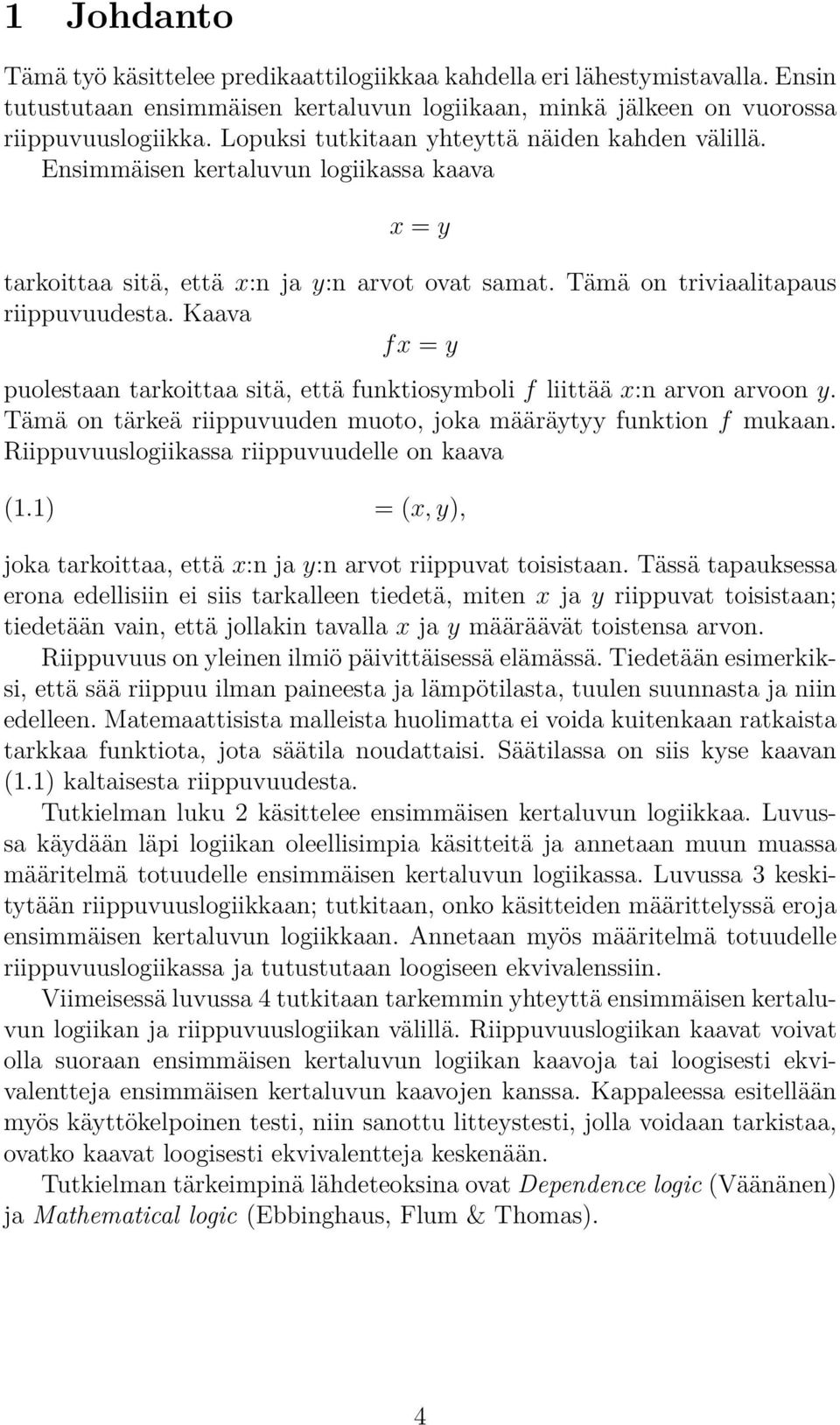 Kaava fx = y puolestaan tarkoittaa sitä, että funktiosymboli f liittää x:n arvon arvoon y. Tämä on tärkeä riippuvuuden muoto, joka määräytyy funktion f mukaan.