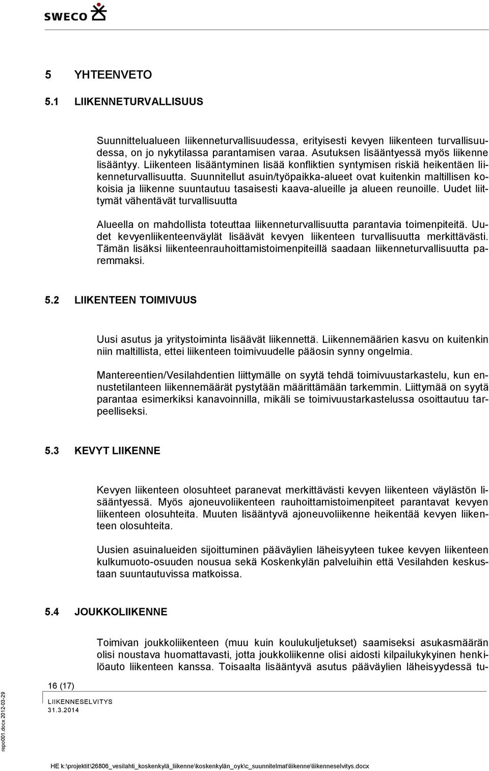 Suunnitellut asuin/työpaikka-alueet ovat kuitenkin maltillisen kokoisia ja liikenne suuntautuu tasaisesti kaava-alueille ja alueen reunoille.