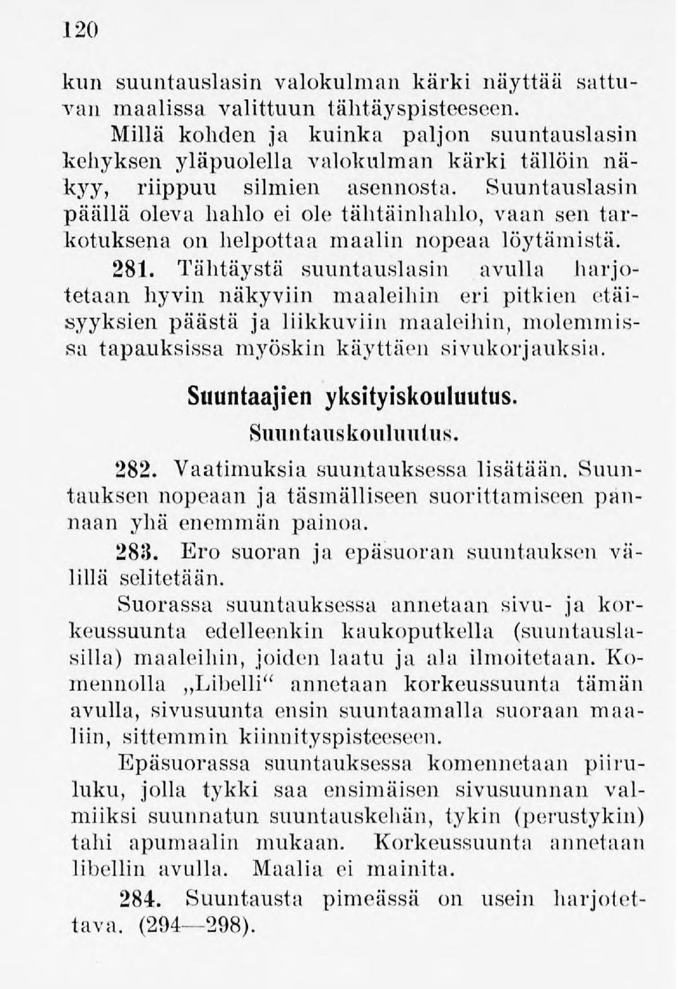 Suuntauslasin päällä oleva hahlo ei ole tähtäinhahlo,vaan sen tarkotuksena on helpottaa maalin nopeaa löytämistä. 281.