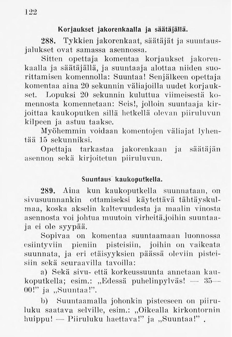 Senjälkeen opettaja komentaa aina 20 sekunnin väliajoillauudet korjaukset. Lopuksi 20 sekunnin kuluttua viimeisestä komennosta komennetaan: Seis!