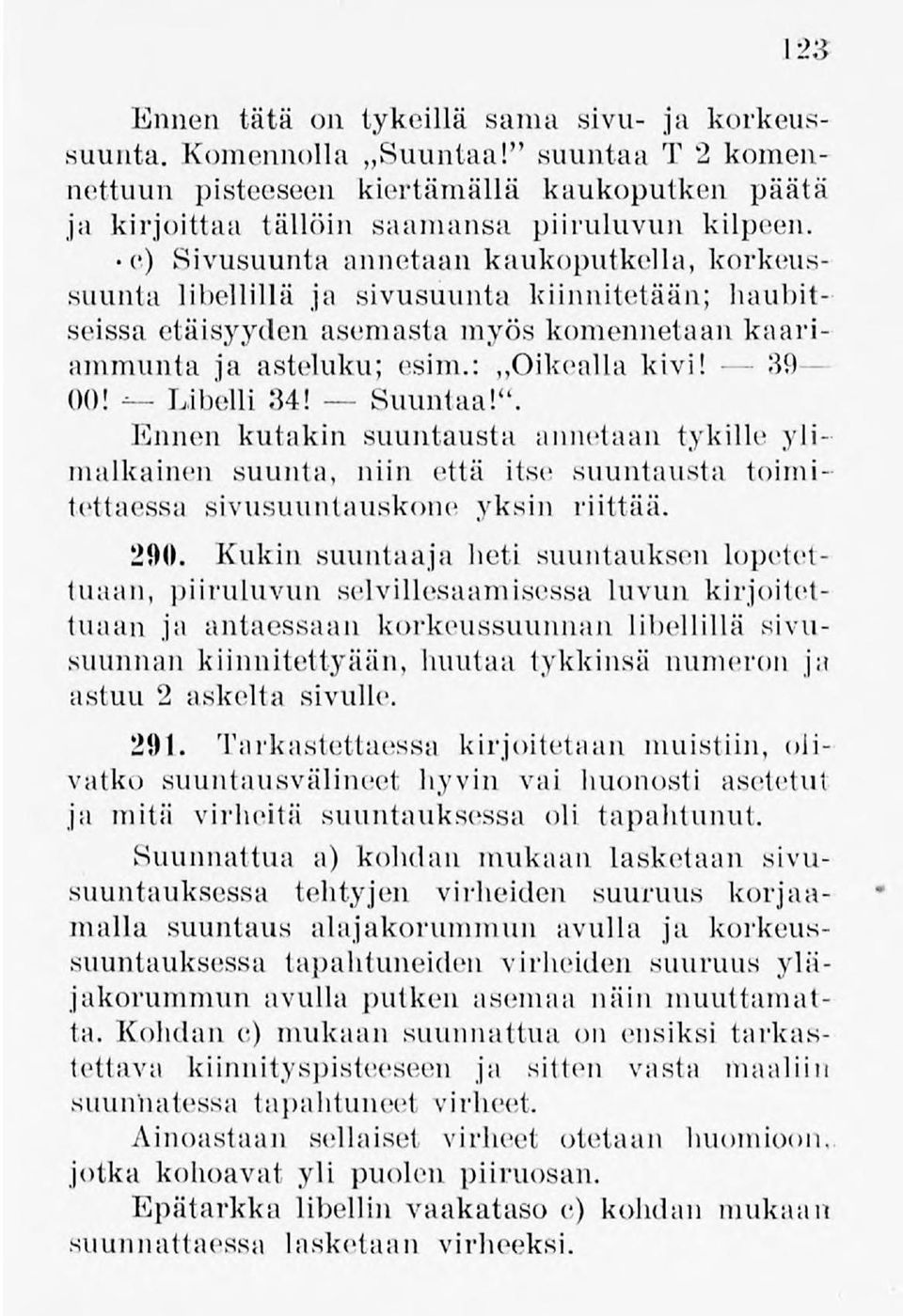 - 39 00!-- Libeili 34! Suuntaa!". Ennen kutakin suuntausta annetaan tykille ylimalkainen suunta, niin että itse suuntausta toimitettaessa sivusuuntauskone yksin riittää. 290.