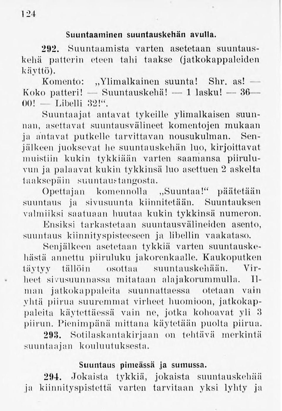Senjälkeen juoksevat lie suuntauskehän luo, kirjoittavat muistiin kukin tykkiään varten saamansa piiruluvun ja palaavat kultin tykkinsä luo asettuen 2 askelta taaksepäin suuntaus tangosia.