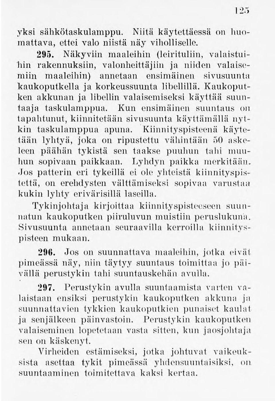 Kaukoputken akkunan ja libellin valaisemiseksi käyttää suuntaaja taskulamppua. Kun ensimäinen suuntaus on tapahtunut,kiinnitetään sivusuunta käyttämällä nytkin taskulamppua apuna.