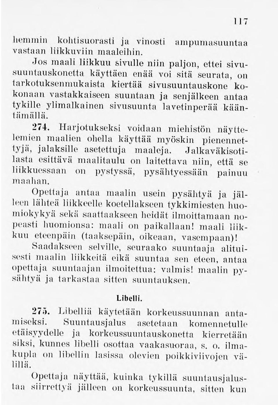 tykille ylimalkainen sivusuunta lavetinperää kääntämällä. 274. Harjotukseksi voidaan miehistön näyttelemien maalien ohella käyttää myöskin pienennettyjä, jalaksille asetettuja maaleja.